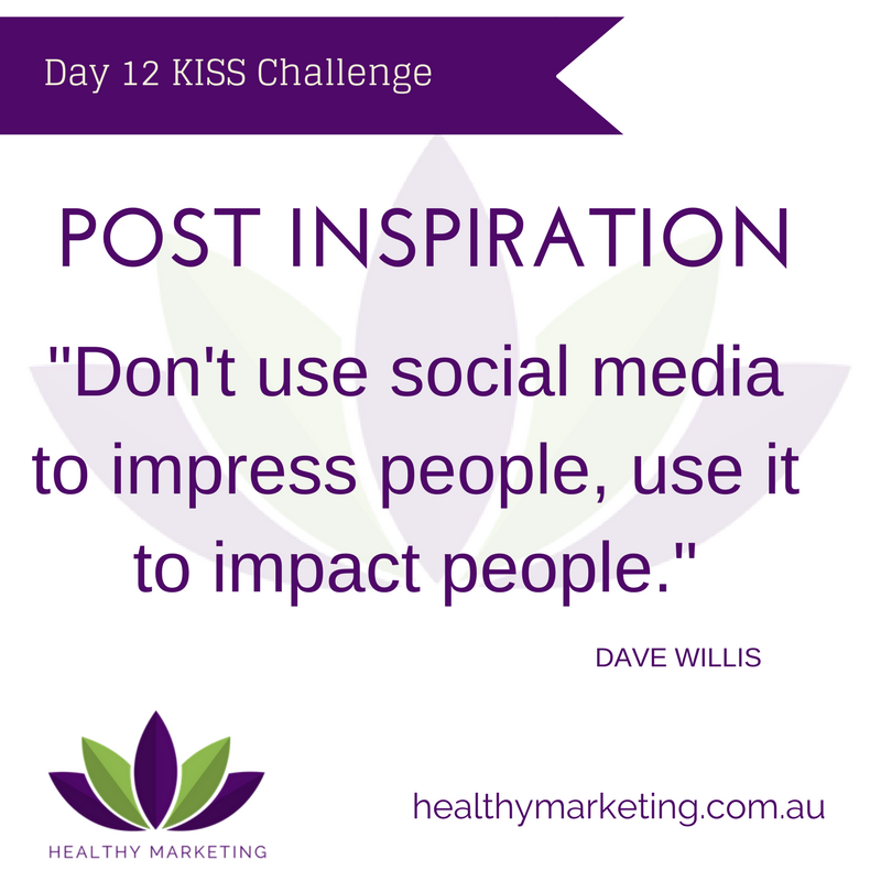 Post Inspiration: Don't use social media to impress people, use it to impact people. (Dave Willis)