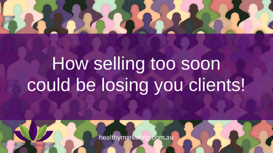 How selling too soon could be losing you clients!